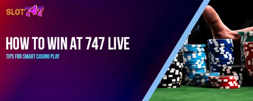 How to Win at 747 LIVE: Tips for Smart Casino Play